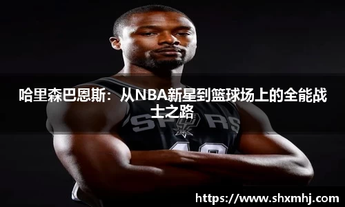 哈里森巴恩斯：从NBA新星到篮球场上的全能战士之路