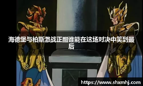 悟空体育海德堡与柏斯激战正酣谁能在这场对决中笑到最后